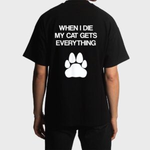 When I Die My Cat Gets Everything - Cat Lovers, Funny Cat Men T-Shirt